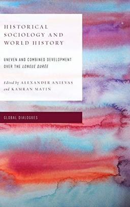 Historical Sociology and World History: Uneven and Combined Development over the Longue Durée (Global Dialogues: Developing Non-Eurocentric IR and IPE)