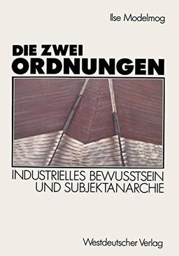 Die zwei Ordnungen: Industrielles Bewußtsein und Subjektanarchie