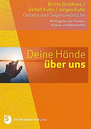 Deine Hände über uns: Gebete und Segenswünsche. Mit Register der Themen, Anlässe und Bibelstellen