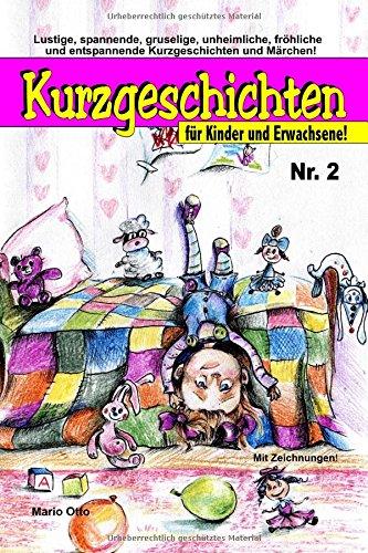 Kurzgeschichten für Kinder und Erwachsene Nr. 2: Lustige, spannende, gruselige, unheimliche, fröhliche und entspannende Kurzgeschichten und Märchen!