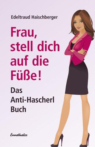 Frau, stell dich auf die Füße!: Das Anti-Hascherl-Buch