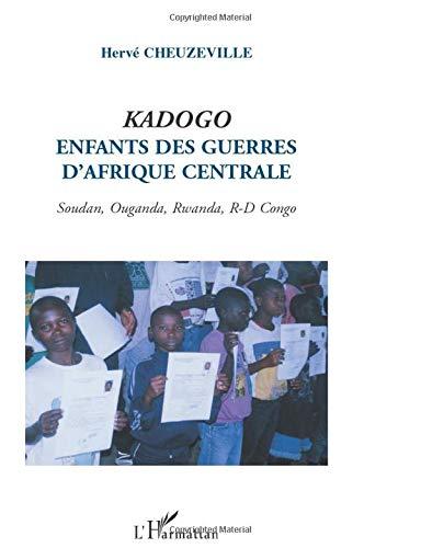 Kadogo : enfants des guerres d'Afrique centrale : Soudan, Ouganda, Rwanda, R.D. Congo