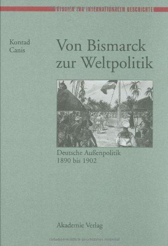 Von Bismarck zur Weltpolitik: Deutsche Außenpolitik 1890 bis 1902