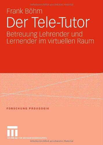 Der Tele-Tutor: Betreuung Lehrender und Lernender im virtuellen Raum (Forschung Pädagogik)