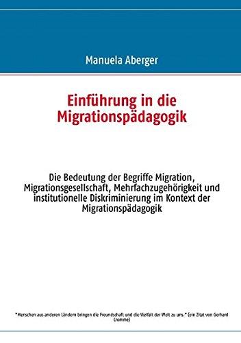 Einführung in die Migrationspädagogik: Die Bedeutung der Begriffe Migration, Migrationsgesellschaft, Mehrfachzugehörigkeit und institutionelle Diskriminierung im Kontext der Migrationspädagogik