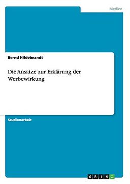 Die Ansätze zur Erklärung der Werbewirkung