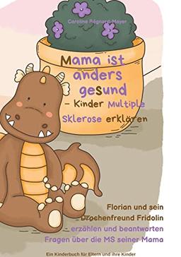 Mama ist anders gesund - Kinder Multiple Sklerose erklären: Florian und sein Drachenfreund Fridolin erzählen und beantworten Fragen über die MS seiner Mama