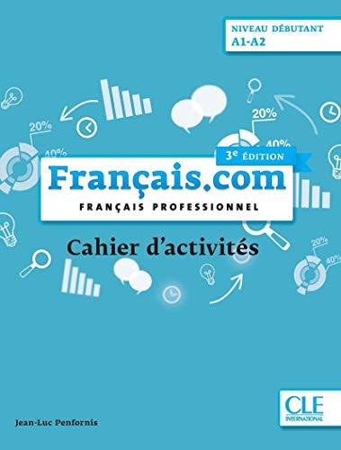 Français.com, niveau débutant, A1-A2 : français professionnel : cahier d'activités