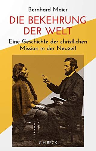 Die Bekehrung der Welt: Eine Geschichte der christlichen Mission in der Neuzeit