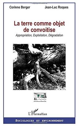 La terre comme objet de convoitise : approximation, exploitation, dégradation