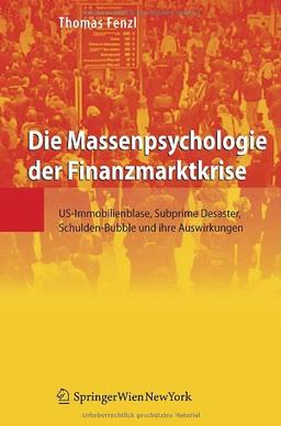 Die Massenpsychologie der Finanzmarktkrise: US-Immobilienblase, Subprime Desaster, Schulden-Bubble und ihre Auswirkungen