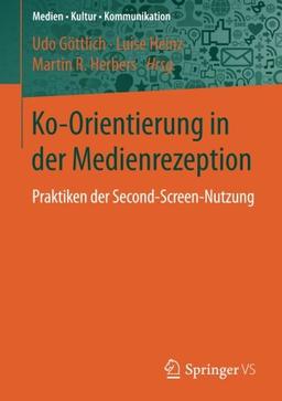 Ko-Orientierung in der Medienrezeption: Praktiken der Second Screen-Nutzung (Medien &#x2022; Kultur &#x2022; Kommunikation)