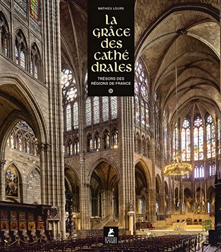 La grâce des cathédrales. Trésors des régions de France