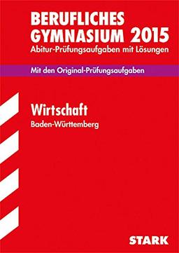 Abitur-Prüfungsaufgaben Berufliche Gymnasien Baden-Württemberg. Mit Lösungen / Wirtschaft 2015 (WG): Mit den Original-Prüfungsaufgaben