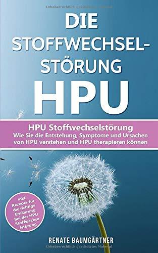 Die Stoffwechselstörung HPU: HPU Stoffwechselstörung - Wie Sie die Entstehung, Symptome und Ursachen von HPU verstehen und HPU therapieren können (HPU Buch, Band 1)