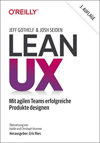 Lean UX: Mit agilen Teams erfolgreiche Produkte designen