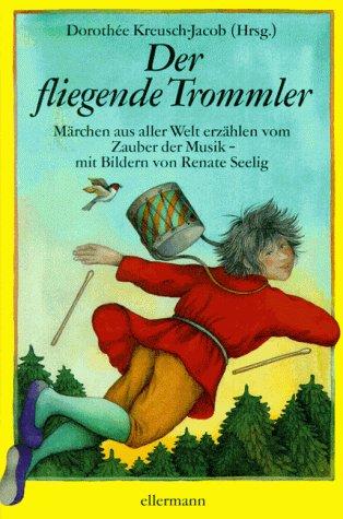 Der fliegende Trommler. ( Ab 6 J.). Märchen aus aller Welt erzählen vom Zauber der Musik