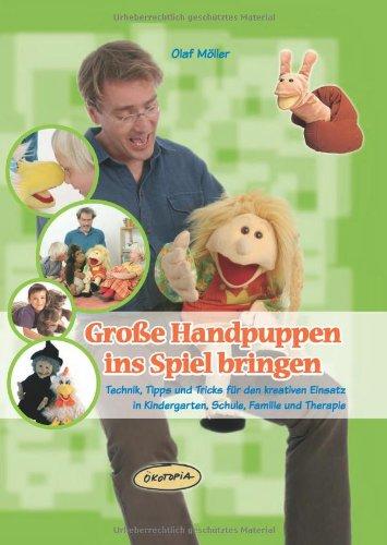 Große Handpuppen ins Spiel bringen: Technik, Tipps und Tricks für den kreativen Einsatz in Kindergarten, Schule, Familie und Therapie