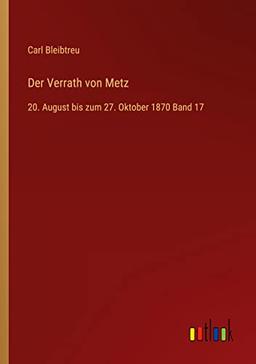 Der Verrath von Metz: 20. August bis zum 27. Oktober 1870 Band 17