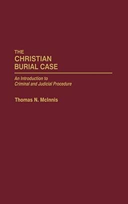 Christian Burial Case: An Introduction to Criminal and Judicial Procedure (Cloth First Published 1989 and Revised)