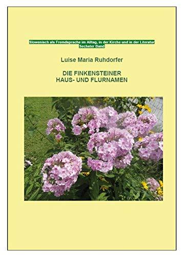 Die Finkensteiner Haus- und Flurnamen: Slowenisch als Fremdsprache im Alltag, in der Kirche und in der Literatur - Sechster Band