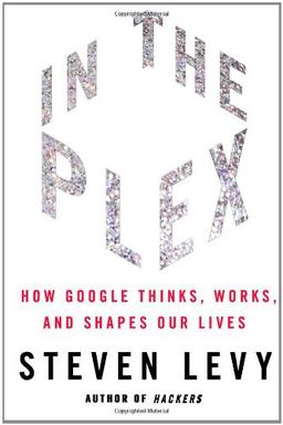 In The Plex: How Google Thinks, Works, and Shapes Our Lives