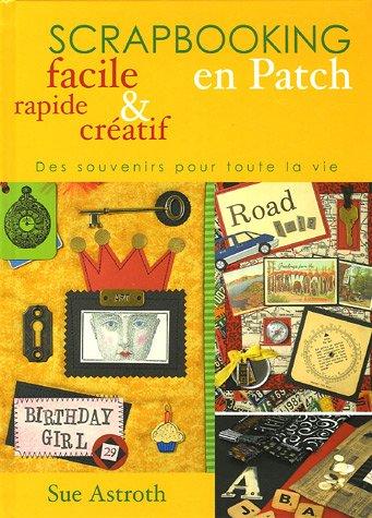 Scrapbooking en patch facile, rapide et créatif : des souvenirs pour toute la vie