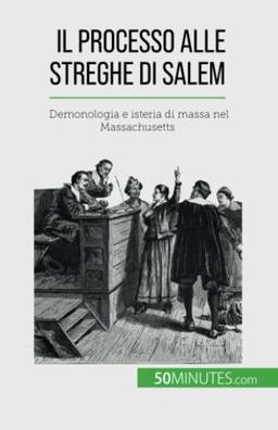 Il processo alle streghe di Salem: Demonologia e isteria di massa nel Massachusetts