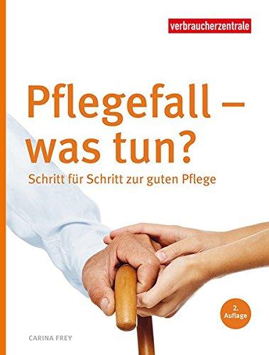 Pflegefall - was tun?: Schritt für Schritt zur guten Pflege