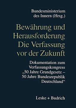 Bewährung und Herausforderung Die Verfassung vor der Zukunft: Dokumentation zum Verfassungskongreß 50 Jahre Grundgesetz/50 Jahre Bundesrepublik . . . ... Deutschland“ vom 6. bis 8. Mai 1999 in Bonn