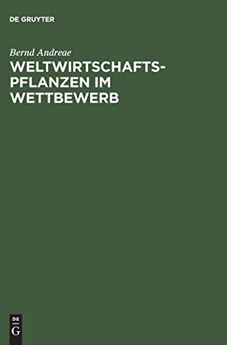 Weltwirtschaftspflanzen im Wettbewerb: Ökonomischer Spielraum in ökologischen Grenzen. Eine produktbezogene Nutzpflanzengeographie