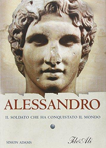 Alessandro. Il soldato che ha conquistato il mondo (Biografie)