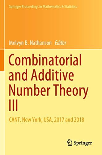 Combinatorial and Additive Number Theory III: CANT, New York, USA, 2017 and 2018 (Springer Proceedings in Mathematics & Statistics, Band 297)