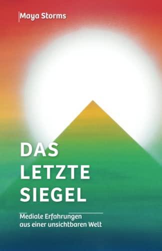 Das letzte Siegel: Mediale Erfahrungen aus einer unsichtbaren Welt