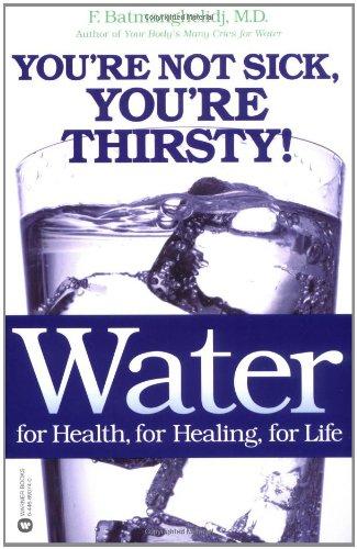 Water for Health, for Healing, for Life: You're Not Sick, You're Thirsty!