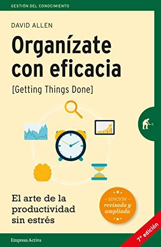 Organizate Con Eficacia: El Arte de la Productividad Sin Estres = Getting Things Done: El arte de la productividad sin estrés (Gestión del conocimiento)