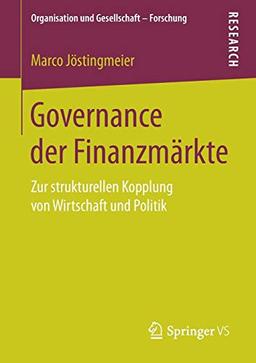 Governance der Finanzmärkte: Zur strukturellen Kopplung von Wirtschaft und Politik (Organisation und Gesellschaft - Forschung)