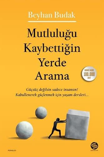 Mutlulugu Kaybettigin Yerde Arama: Gücsüz degilsin sadece Insansin! Kabullenerek güclenmek icin yasam dersleri