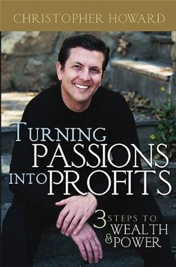 Turning Passions Into Profits: Three Steps to Wealth and Power