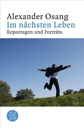 Im nächsten Leben: Reportagen und Porträts