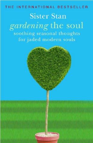 Gardening the Soul: Soothing Seasonal Thoughts for Jaded Modern Souls