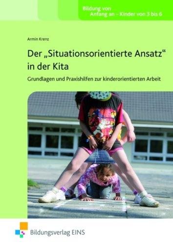 Der &#34;Situationsorientierte Ansatz&#34; in der Kita - Grundlagen und Praxishilfen zur kindorientierten Arbeit: Grundlagen und Praxis Lehr-/Fachbuch-Kinder von 3 bis 6