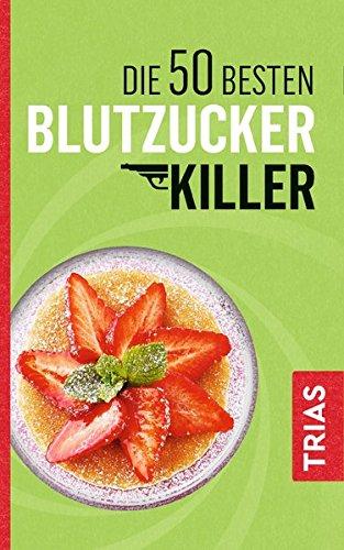 Die 50 besten Blutzucker-Killer: Blutzucker erfolgreich senken ohne Pillen