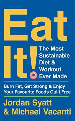 Eat It!: The Most Sustainable Diet and Workout Ever Made: Burn Fat, Get Strong, and Enjoy Your Favourite Foods Guilt Free