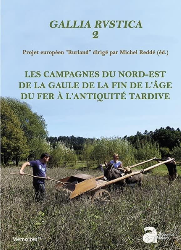 Gallia rustica : projet européen Rurland. Vol. 2. Les campagnes du nord-est de la Gaule, de la fin de l'âge du fer à l'Antiquité tardive