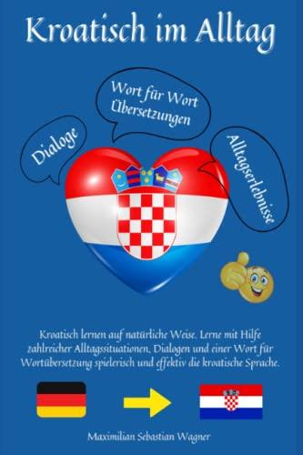 Kroatisch im Alltag: Kroatisch lernen auf natürliche Weise. Lerne mit Hilfe zahlreicher Alltagssituationen, Dialogen und einer Wort für Wortübersetzung spielerisch und effektiv die kroatische Sprache.