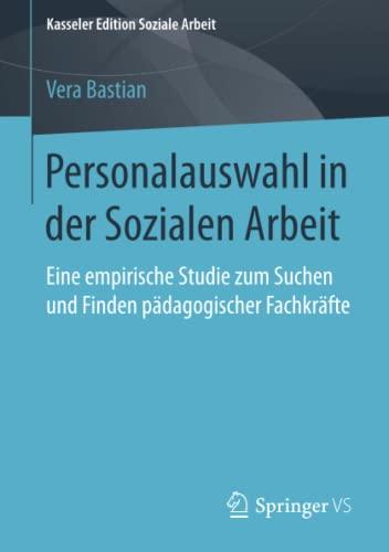 Personalauswahl in der Sozialen Arbeit: Eine empirische Studie zum Suchen und Finden pädagogischer Fachkräfte (Kasseler Edition Soziale Arbeit, Band 9)