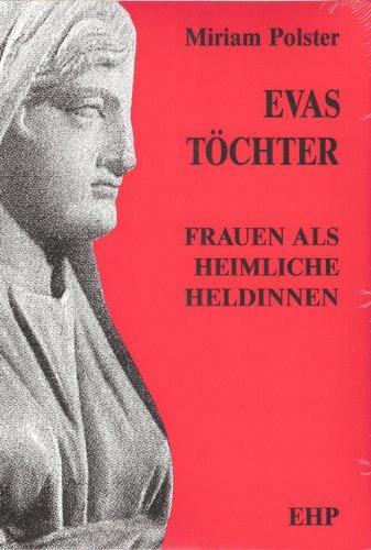 Evas Töchter. Frauen als heimliche Heldinnen