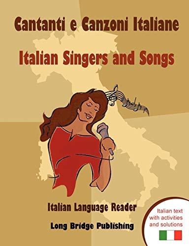 Cantanti e Canzoni Italiane - Italian Singers and Songs: Italian language reader on ten of the most popular contemporary Italian singers, ... Contemporary Italian Singers, with Activit