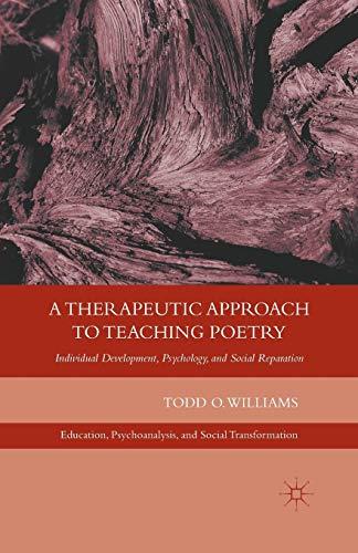 A Therapeutic Approach to Teaching Poetry: Individual Development, Psychology, and Social Reparation (Education, Psychoanalysis, and Social Transformation)